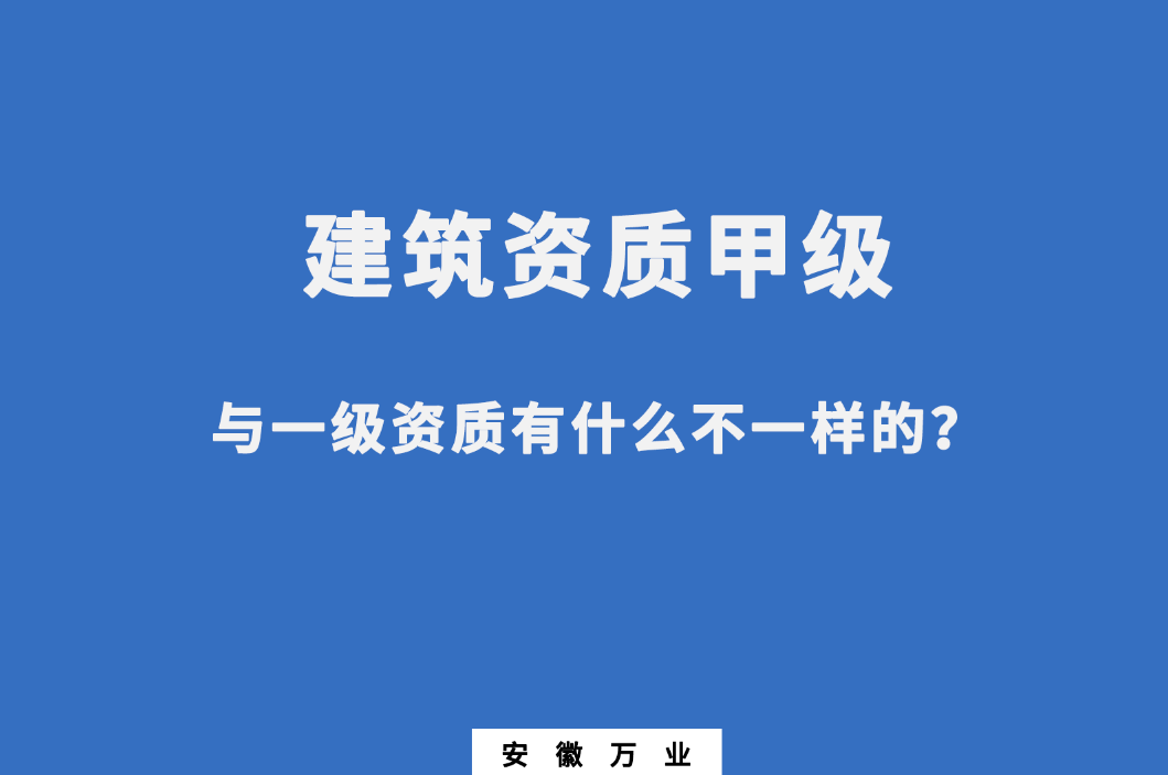 建筑資質(zhì)甲級(jí)與一級(jí)資質(zhì)有什么不一樣的？