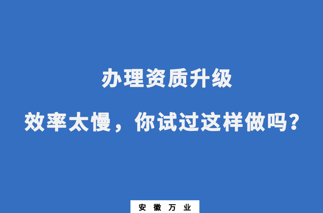 辦理資質(zhì)升級效率太慢，你試過這樣做嗎？