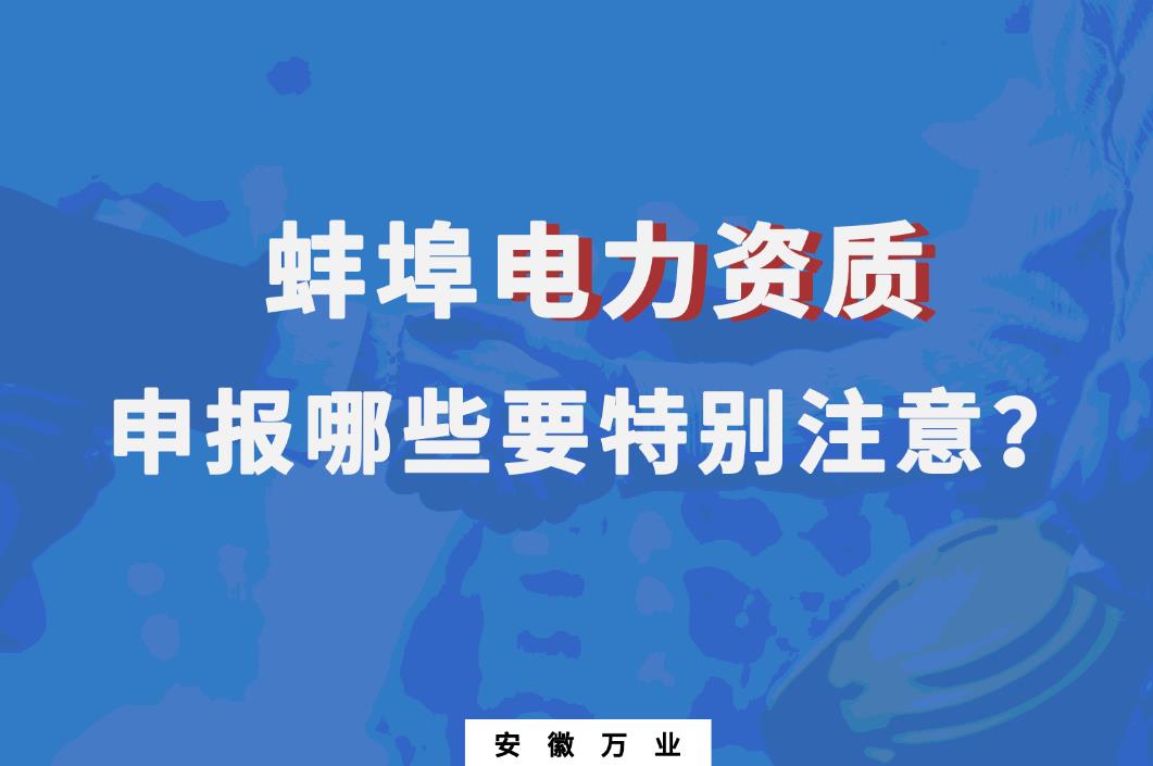 蚌埠電力資質申報哪些要特別注意的？