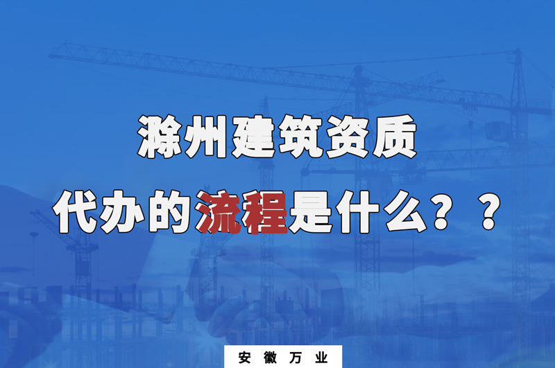 滁州建筑資質(zhì)代辦的流程是什么？